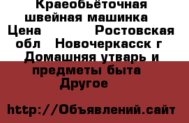 Краеобьёточная швейная машинка › Цена ­ 3 300 - Ростовская обл., Новочеркасск г. Домашняя утварь и предметы быта » Другое   